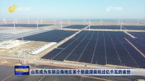 【山东新闻联播】山东成为东部沿海地区首个新能源装机过亿千瓦的省份